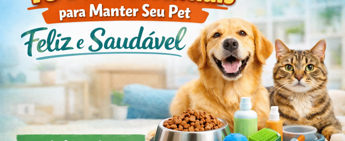 10 Dicas Essenciais para Manter Seu Pet Feliz e Saudável
